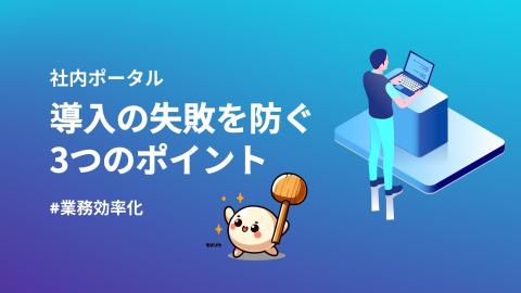 社員目線の社内ポータルとは？導入の失敗を防ぐ3つのポイント